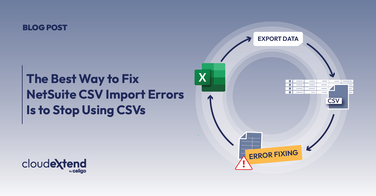 The Best Way to Fix NetSuite CSV Import Errors Is to Stop Using CSVs ...